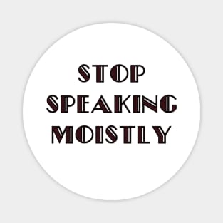 Stop Speaking Moistly Magnet